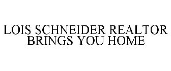 LOIS SCHNEIDER REALTOR BRINGS YOU HOME