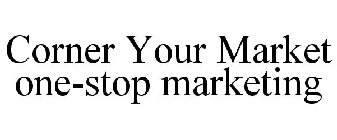 CORNER YOUR MARKET ONE-STOP MARKETING