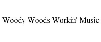WOODY WOODS WORKIN' MUSIC