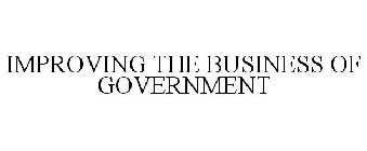 IMPROVING THE BUSINESS OF GOVERNMENT