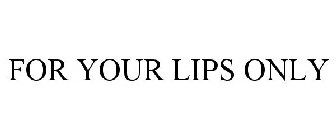 FOR YOUR LIPS ONLY