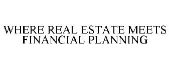 WHERE REAL ESTATE MEETS FINANCIAL PLANNING