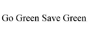 GO GREEN SAVE GREEN