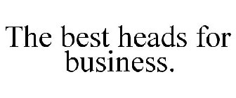 THE BEST HEADS FOR BUSINESS.