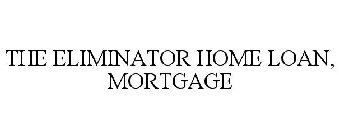 THE ELIMINATOR HOME LOAN, MORTGAGE