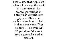 PLEASE NOTE THAT APPLICANT INTENDS TO CHANGE THE MARK TO A DESIGN MARK FOR FROZEN CONFECTIONS AS DEPICTED IN THE UPLOADED JPG FILE. ABOVE THE DOUBLE POPSICLE ON A CHAIN IS SHOWN THE WORDS 