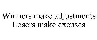 WINNERS MAKE ADJUSTMENTS LOSERS MAKE EXCUSES