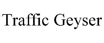 TRAFFIC GEYSER