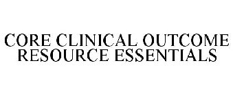 CORE CLINICAL OUTCOME RESOURCE ESSENTIALS