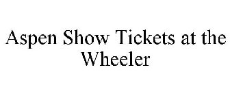 ASPEN SHOW TICKETS AT THE WHEELER