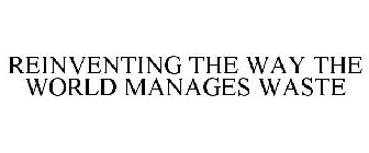 REINVENTING THE WAY THE WORLD MANAGES WASTE