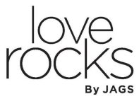 LOVE ROCKS BY JAGS