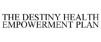 THE DESTINY HEALTH EMPOWERMENT PLAN