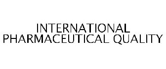 INTERNATIONAL PHARMACEUTICAL QUALITY