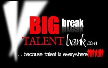 BIG BREAK TALENTBANK.COM ...BECAUSE TALENT IS EVERYWHERE