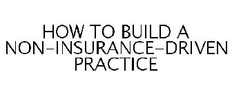 HOW TO BUILD A NON-INSURANCE-DRIVEN PRACTICE