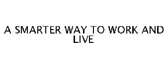 A SMARTER WAY TO WORK AND LIVE