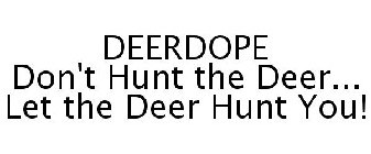 DEERDOPE DON'T HUNT THE DEER... LET THE DEER HUNT YOU!