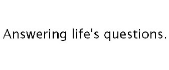 ANSWERING LIFE'S QUESTIONS.