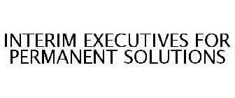 INTERIM EXECUTIVES FOR PERMANENT SOLUTIONS