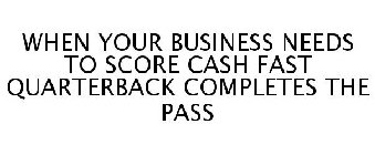 WHEN YOUR BUSINESS NEEDS TO SCORE CASH FAST QUARTERBACK COMPLETES THE PASS