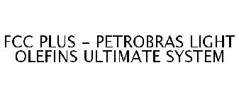 FCC PLUS - PETROBRAS LIGHT OLEFINS ULTIMATE SYSTEM