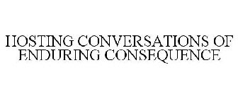 HOSTING CONVERSATIONS OF ENDURING CONSEQUENCE