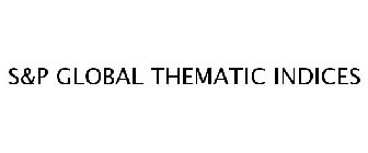 S&P GLOBAL THEMATIC INDICES