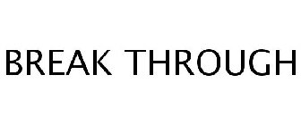 BREAK THROUGH