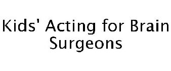 KIDS' ACTING FOR BRAIN SURGEONS