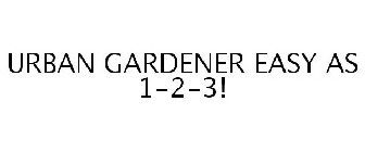 URBAN GARDENER EASY AS 1-2-3!