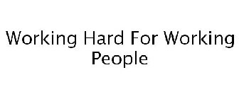 WORKING HARD FOR WORKING PEOPLE