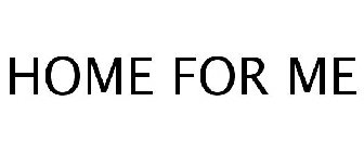 HOME FOR ME