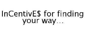 INCENTIVE$ FOR FINDING YOUR WAY...