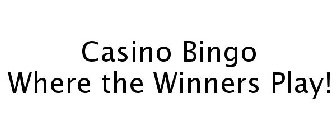 CASINO BINGO WHERE THE WINNERS PLAY!