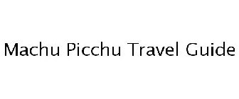 MACHU PICCHU TRAVEL GUIDE