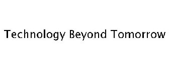 TECHNOLOGY BEYOND TOMORROW