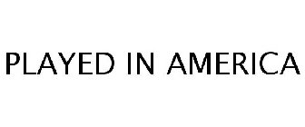PLAYED IN AMERICA