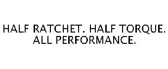HALF RATCHET. HALF TORQUE. ALL PERFORMANCE.