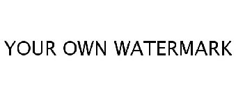 YOUR OWN WATERMARK