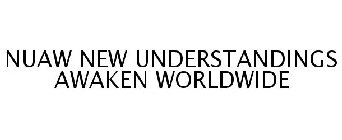 NUAW NEW UNDERSTANDINGS AWAKEN WORLDWIDE