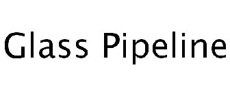 GLASS PIPELINE