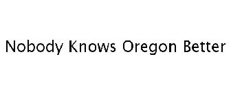 NOBODY KNOWS OREGON BETTER
