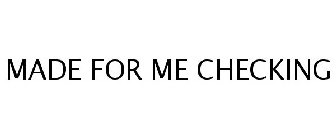 MADE FOR ME CHECKING