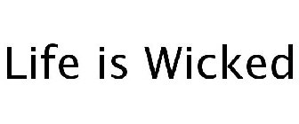 LIFE IS WICKED
