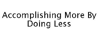 ACCOMPLISHING MORE BY DOING LESS