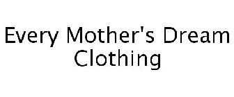 EVERY MOTHER'S DREAM CLOTHING