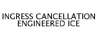 INGRESS CANCELLATION ENGINEERED ICE