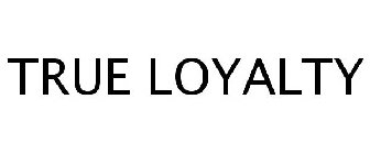 TRUE LOYALTY