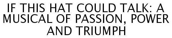 IF THIS HAT COULD TALK: A MUSICAL OF PASSION, POWER AND TRIUMPH
